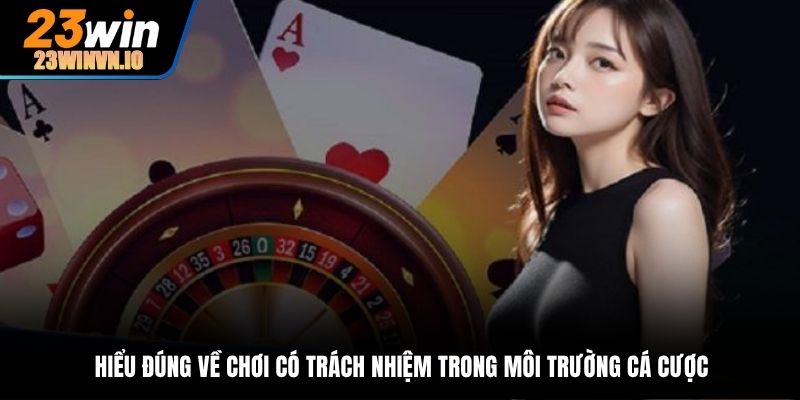 Hiểu đúng về chơi có trách nhiệm trong môi trường cá cược